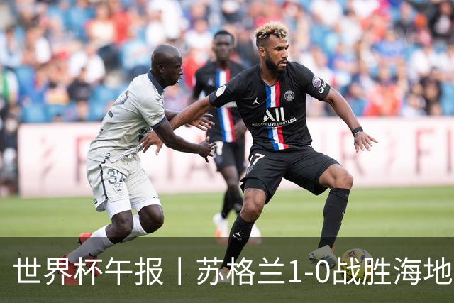 世界杯午报丨苏格兰1-0战胜海地 暂列小组第一